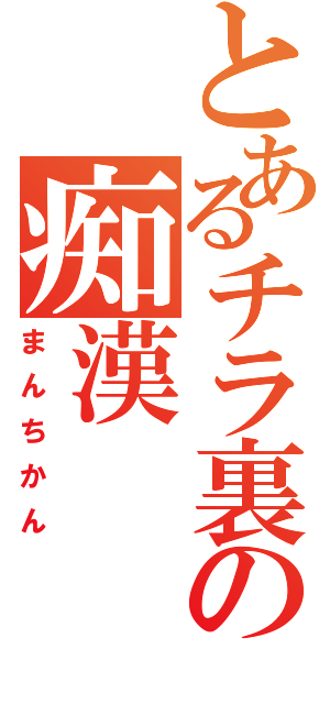 とあるチラ裏の痴漢（まんちかん）