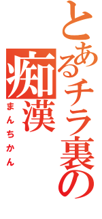 とあるチラ裏の痴漢（まんちかん）