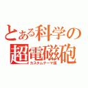 とある科学の超電磁砲（カスタムテーマ版）