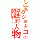 とあるショタコンの絶対人物（タクロウ）