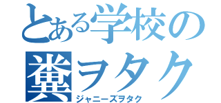 とある学校の糞ヲタク（ジャニーズヲタク）