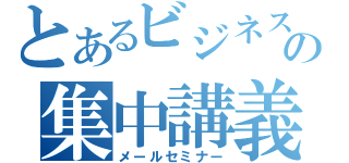 とあるビジネスの集中講義（メールセミナー）