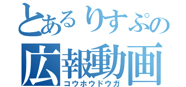 とあるりすぷの広報動画（コウホウドウガ）