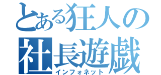 とある狂人の社長遊戯（インフォネット）