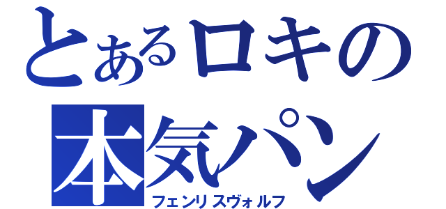 とあるロキの本気パンチ（フェンリスヴォルフ）