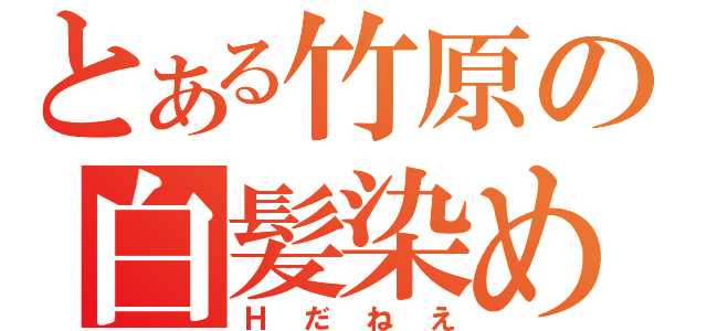 とある竹原の白髪染め（Ｈだねえ）