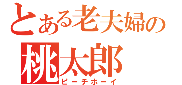 とある老夫婦の桃太郎（ピーチボーイ）