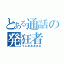 とある通話の発狂者（うぁあああああ）