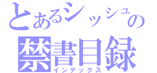 とあるシッシュの禁書目録（インデックス）