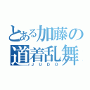 とある加藤の道着乱舞（ＪＵＤＯ）