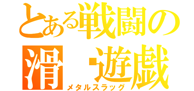 とある戦闘の滑动遊戯（メタルスラッグ）