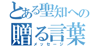 とある聖知への贈る言葉（メッセージ）