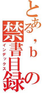 とある，ｂ の禁書目録（インデックス）