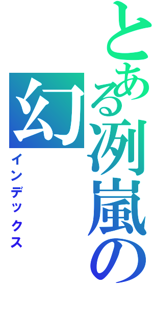 とある冽嵐の幻（インデックス）