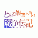 とある架空人物の戦争伝記（架人戦伝）