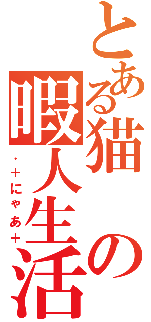 とある猫の暇人生活（．＋にゃあ＋）