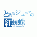 とあるジュニアの紅蜘蛛（レッドスパイダー）