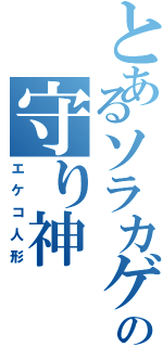 とあるソラカゲの守り神（エケコ人形）