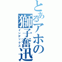 とあるアホの獅子奮迅（インデックス）