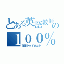 とある英語教師の１００％ダメージ（宿題やってきたか）