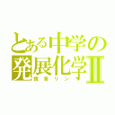 とある中学の発展化学Ⅱ（鏡音リン）