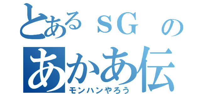 とあるｓＧ のあかあ伝説（モンハンやろう）