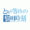 とある等待の黎明時刻（インデックス）