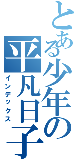 とある少年の平凡日子（インデックス）
