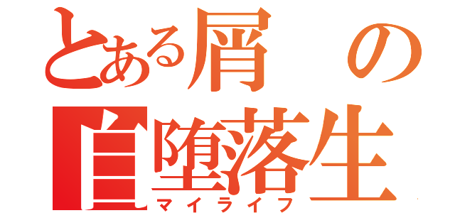 とある屑の自堕落生活（マイライフ）