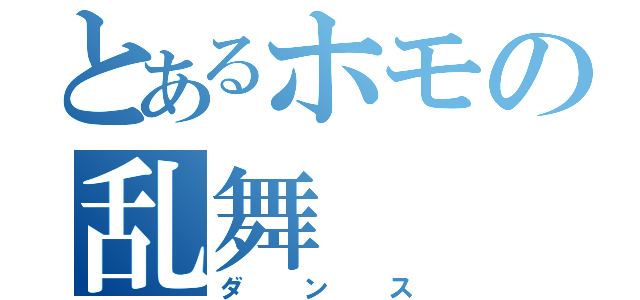 とあるホモの乱舞（ダンス）