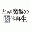 とある魔術の肉体再生（）