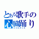 とある歌手の心臓踊り（ココロダンス）