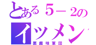 とある５－２のイツメン（悪趣味軍団）