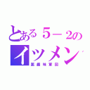 とある５－２のイツメン（悪趣味軍団）