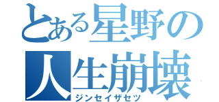 とある星野の人生崩壊（ジンセイザセツ）