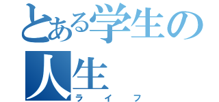 とある学生の人生（ライフ）