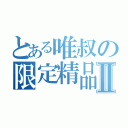 とある唯叔の限定精品Ⅱ（）