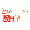 とあるのあ科学（インデックス）