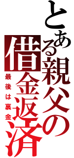 とある親父の借金返済（最後は裏金）