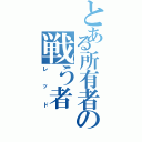 とある所有者の戦う者（レッド）