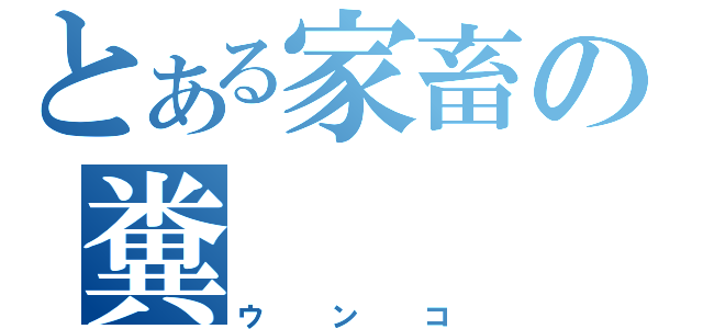 とある家畜の糞（ウンコ）