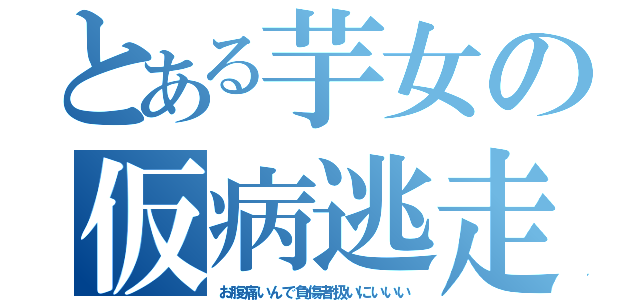 とある芋女の仮病逃走（お腹痛いんで負傷者扱いにいいい）