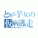 とある芋女の仮病逃走（お腹痛いんで負傷者扱いにいいい）