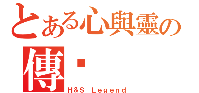 とある心與靈の傳說（Ｈ＆Ｓ Ｌｅｇｅｎｄ）