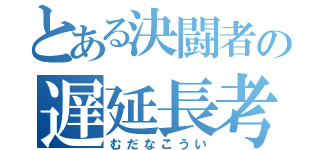 とある決闘者の遅延長考（むだなこうい）