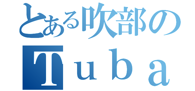 とある吹部のＴｕｂａ（）