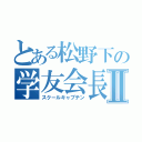 とある松野下の学友会長Ⅱ（スクールキャプテン）