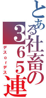 とある社畜の３６５連勤（デスｏｒデス）