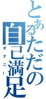 とあるただの自己満足（オナニー）