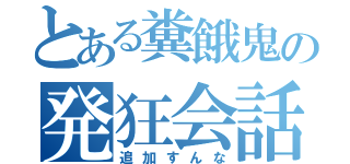 とある糞餓鬼の発狂会話（追加すんな）